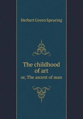 The Childhood of Art Or, the Ascent of Man by Herbert Green Spearing image