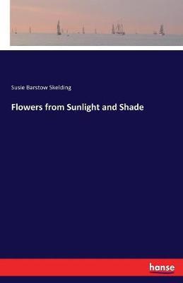 Flowers from Sunlight and Shade by Susie Barstow Skelding image