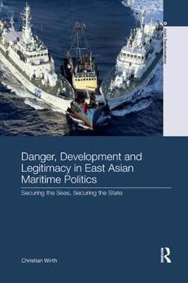 Danger, Development and Legitimacy in East Asian Maritime Politics by Christian Wirth image