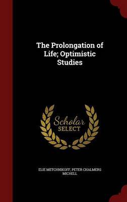 The Prolongation of Life; Optimistic Studies on Hardback by Elie Metchnikoff