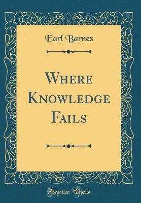 Where Knowledge Fails (Classic Reprint) by Earl Barnes image