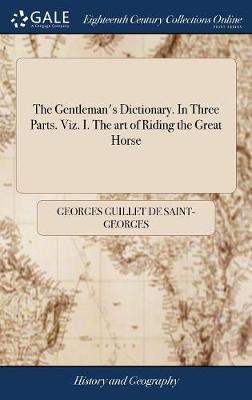The Gentleman's Dictionary. in Three Parts. Viz. I. the Art of Riding the Great Horse by Georges Guillet De Saint-Georges image
