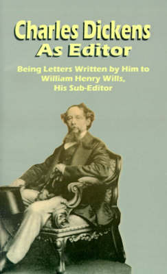 Charles Dickens as Editor: Being Letters Written by Him to William Henry Wills His Sub-editor on Paperback by R C Lehmann