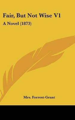 Fair, But Not Wise V1: A Novel (1873) by Mrs Forrest-Grant image