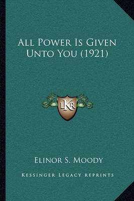 All Power Is Given Unto You (1921) by Elinor S Moody image