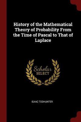 History of the Mathematical Theory of Probability from the Time of Pascal to That of Laplace image