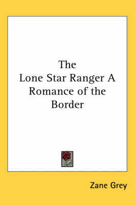 The Lone Star Ranger A Romance of the Border on Paperback by Zane Grey