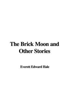 The Brick Moon and Other Stories by Everett Edward Hale image