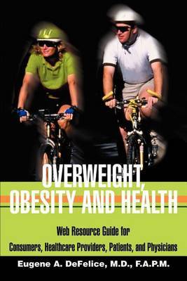 Overweight, Obesity and Health: Web Resource Guide for Consumers, Healthcare Providers, Patients, and Physicians by Benjamin A. DeFelice image