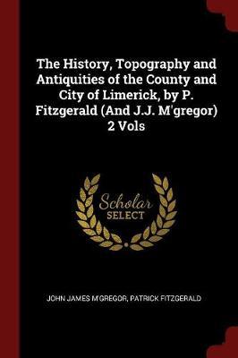 The History, Topography and Antiquities of the County and City of Limerick, by P. Fitzgerald (and J.J. M'Gregor) 2 Vols by John James M'Gregor image