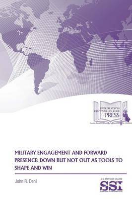 Military Engagement and Forward Presence: Down but Not Out as Tools to Shape and Win by John R Deni image
