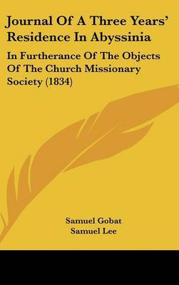 Journal Of A Three Years' Residence In Abyssinia: In Furtherance Of The Objects Of The Church Missionary Society (1834) on Hardback by Samuel Gobat