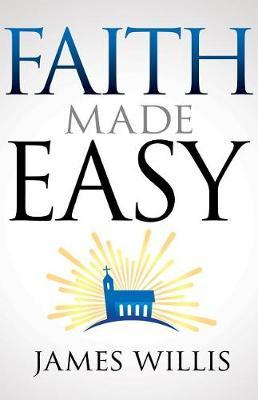 Faith Made Easy by James Willis image