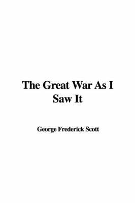 The Great War as I Saw It by George Frederick Scott image