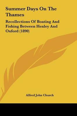 Summer Days on the Thames: Recollections of Boating and Fishing Between Henley and Oxford (1890) on Hardback by Alfred John Church