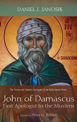 John of Damascus, First Apologist to the Muslims by Daniel J Janosik image