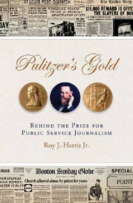 Pulitzer's Gold: Behind the Prize for Public Service Journalism by Roy J Harris image