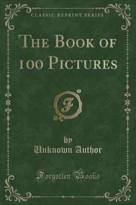 The Book of 100 Pictures (Classic Reprint) by Unknown Author