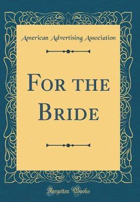 For the Bride (Classic Reprint) by American Advertising Association image