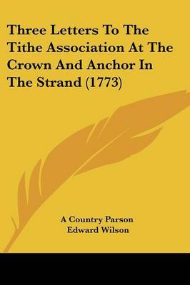 Three Letters To The Tithe Association At The Crown And Anchor In The Strand (1773) by Edward Wilson image
