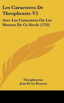 Les Caracteres De Theophraste V2: Avec Les Caracteres Ou Les Moeurs De Ce Siecle (1733) by . Theophrastus image