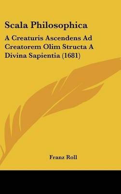 Scala Philosophica: A Creaturis Ascendens Ad Creatorem Olim Structa a Divina Sapientia (1681) by Franz Roll image