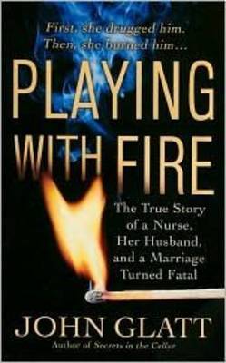 Playing with Fire: The True Story of a Nurse, Her Husband, and a Marriage Turned Fatal by John Glatt image