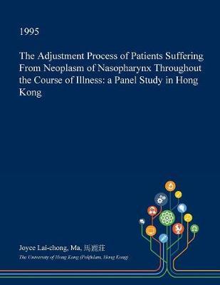 The Adjustment Process of Patients Suffering from Neoplasm of Nasopharynx Throughout the Course of Illness by Joyce Lai-Chong Ma image