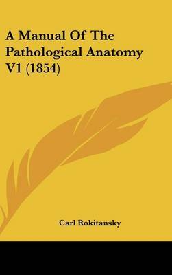 A Manual of the Pathological Anatomy V1 (1854) on Hardback by Carl Rokitansky