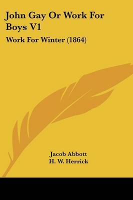 John Gay or Work for Boys V1: Work for Winter (1864) on Paperback by Jacob Abbott