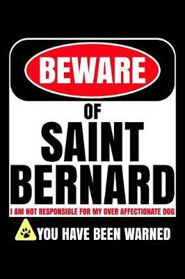 Beware of Saint Bernard I Am Not Responsible For My Over Affectionate Dog You Have Been Warned by Harriets Dogs