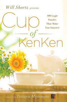 Will Shortz Presents Cup of Kenken: 100 Logic Puzzles That Make You Smarter on Paperback by Tetsuya Miyamoto