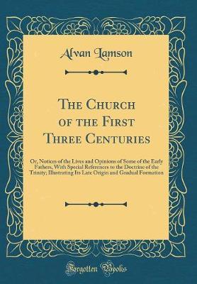The Church of the First Three Centuries by Alvan Lamson image