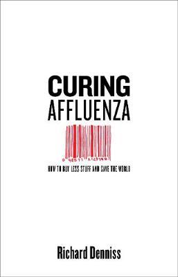 Curing Affluenza: How to Buy Less Stuff and Save the World by Richard Denniss image