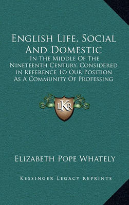 English Life, Social and Domestic: In the Middle of the Nineteenth Century, Considered in Reference to Our Position as a Community of Professing Christians (1847) on Hardback by Elizabeth Pope Whately