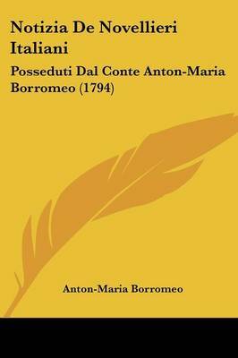 Notizia De Novellieri Italiani: Posseduti Dal Conte Anton-Maria Borromeo (1794) by Anton-Maria Borromeo image