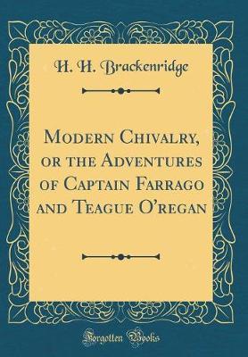 Modern Chivalry, or the Adventures of Captain Farrago and Teague O'Regan (Classic Reprint) by H H Brackenridge image