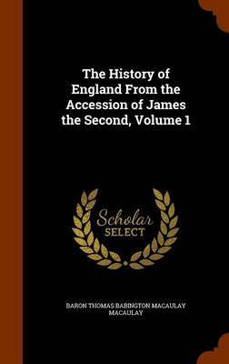 The History of England from the Accession of James the Second, Volume 1 by Baron Thomas Babington Macaula Macaulay image