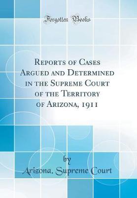 Reports of Cases Argued and Determined in the Supreme Court of the Territory of Arizona, 1911 (Classic Reprint) by Arizona Supreme Court image