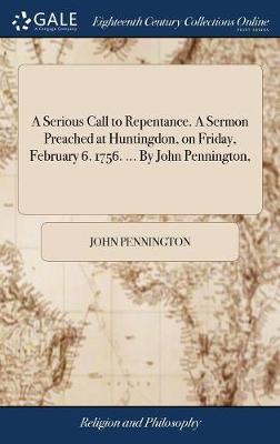 A Serious Call to Repentance. a Sermon Preached at Huntingdon, on Friday, February 6. 1756. ... by John Pennington, on Hardback by John Pennington