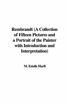Rembrandt (a Collection of Fifteen Pictures and a Portrait of the Painter with Introduction and Interpretation) by M. Estelle Hurll image