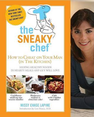 The Sneaky Chef: How to Cheat on Your Man (in the Kitchen!): Hiding Healthy Foods in Hearty Meals Any Guy Will Love by Missy Chase Lapine image