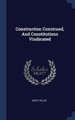 Construction Construed, and Constitutions Vindicated by John Taylor image