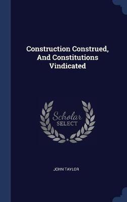 Construction Construed, and Constitutions Vindicated on Hardback by John Taylor