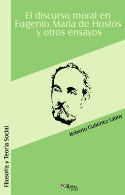 El Discurso Moral En Eugenio Maria De Hostos Y Otros Ensayos by Roberto Gutierrez Laboy image