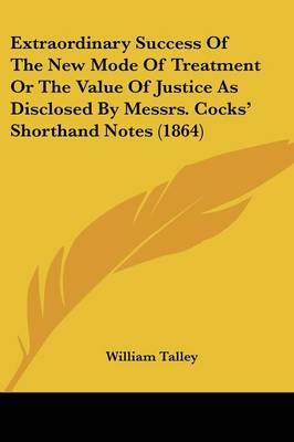 Extraordinary Success Of The New Mode Of Treatment Or The Value Of Justice As Disclosed By Messrs. Cocks' Shorthand Notes (1864) by William Talley image