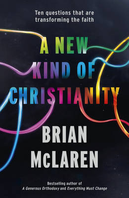 A New Kind of Christianity: Ten Questions That are Transforming the Faith by Brian McLaren