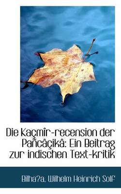 Die Kacmir-recension Der Pancacika: Ein Beitrag Zur Indischen Text-kritik on Paperback by Bilhaa Wilhelm Heinrich Solf