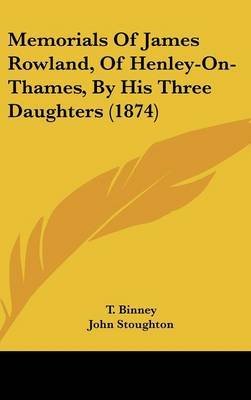 Memorials Of James Rowland, Of Henley-On-Thames, By His Three Daughters (1874) on Hardback