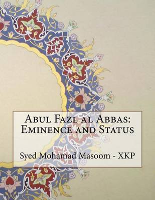Abul Fazl Al Abbas: Eminence and Status by Syed Mohamad Masoom - Xkp image